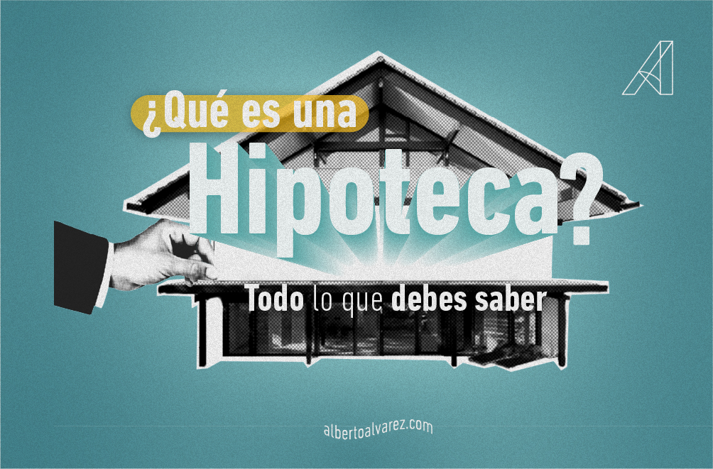 Qué es una hipoteca - Inmobiliaria Alberto Álvarez