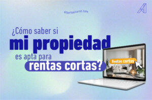 Cómo saber si mi propiedad es apta para rentar cortas - Alberto Álvarez Inmobiliaria
