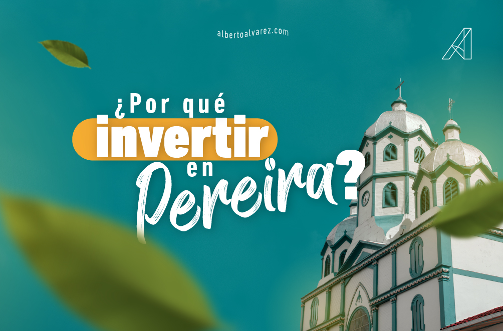 Por qué invertir en Pereira - Alberto Álvarez Inmobiliaria