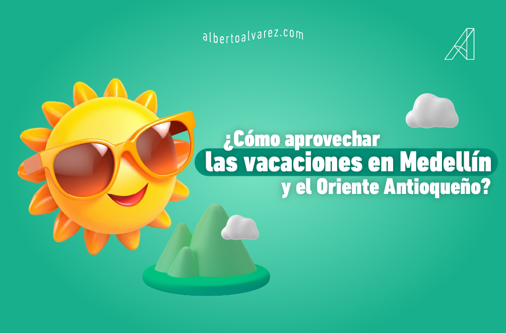 Vacaciones en Medellín y Oriente Antioqueño - Alberto Álvarez Inmobiliaria