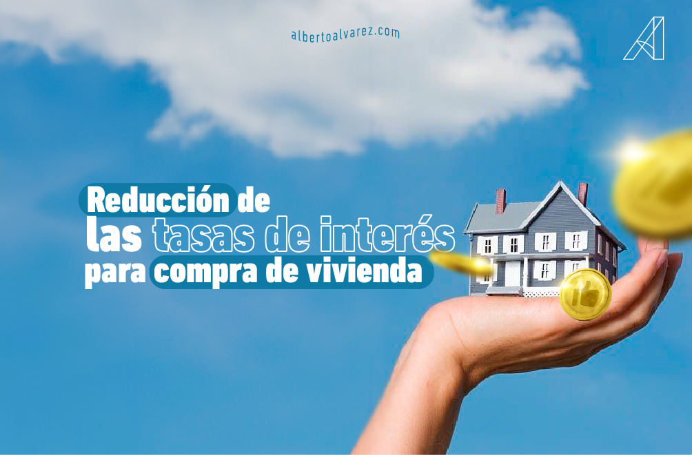 Reducción en las tasas de interés - Alberto Álvarez Inmobiliaria