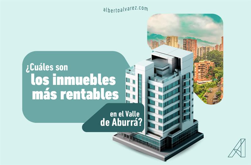 Cuales son los inmuebles más rentables en el Valle de Aburrá - Alberto Álvarez Inm