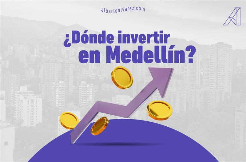 Dónde invertir en Medellin - Alberto Álvarez Inmobiliaria