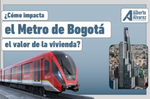 Metro de Bogotá - Impacto en vivienda - Alberto Álvarez Inmobiliaria