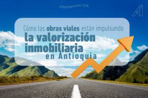 Obras viales en Medellín y Antioquia: cómo impulsan la valorización inmobiliaria